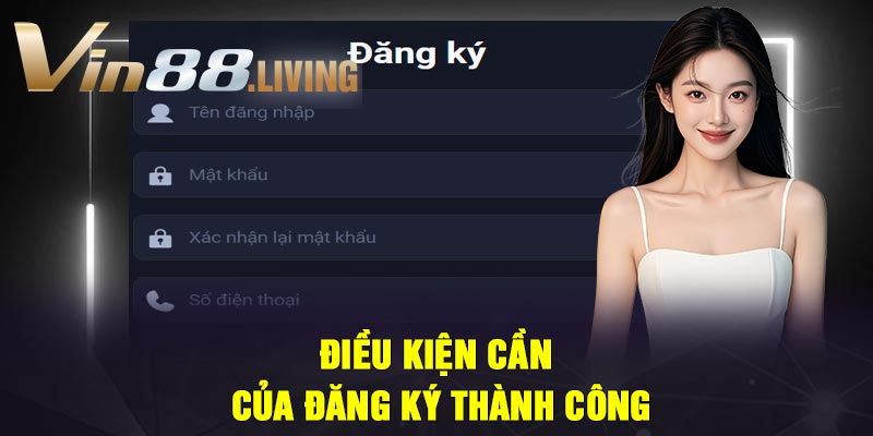 ĐIỀU KIỆN CẦN CỦA ĐĂNG KÝ THÀNH CÔNG