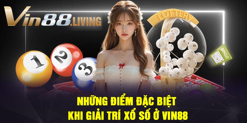 NHỮNG ĐIỂM ĐẶC BIỆT KHI GIẢI TRÍ XỔ SỐ Ở Vin88