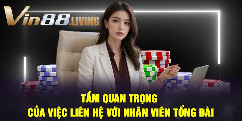 Tầm quan trọng của việc liên hệ với nhân viên tổng đài
